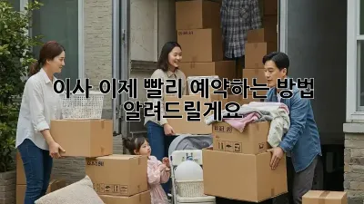 이사, 이제 빨리 예약하는 방법 알려드릴게요!